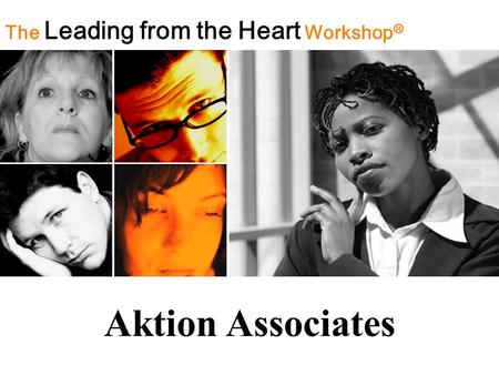 The Leading from the Heart Workshop ® Aktion Associates.