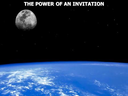 THE POWER OF AN INVITATION. John 1:35 Again, the next day, John stood with two of his disciples. 36 And looking at Jesus as He walked, he said, Behold.