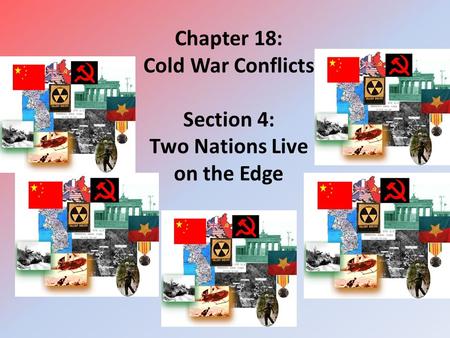 Chapter 18: Cold War Conflicts Section 4: Two Nations Live on the Edge