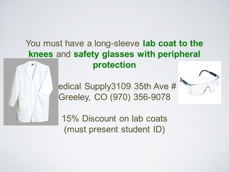 You must have a long-sleeve lab coat to the knees and safety glasses with peripheral protection RCC Medical Supply3109 35th Ave # H103 Greeley, CO (970)