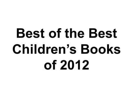 Best of the Best Children’s Books of 2012. Linda Mullen The Baldwin School Bryn Mawr, PA.