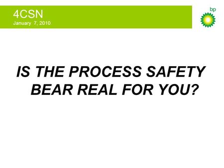 4CSN January 7, 2010 IS THE PROCESS SAFETY BEAR REAL FOR YOU?