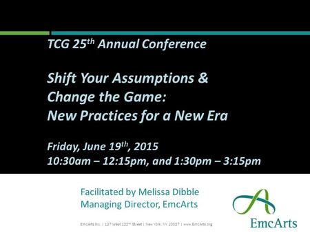 Facilitated by Melissa Dibble Managing Director, EmcArts EmcArts Inc. | 127 West 122 nd Street | New York, NY 10027 | www.EmcArts.org TCG 25 th Annual.