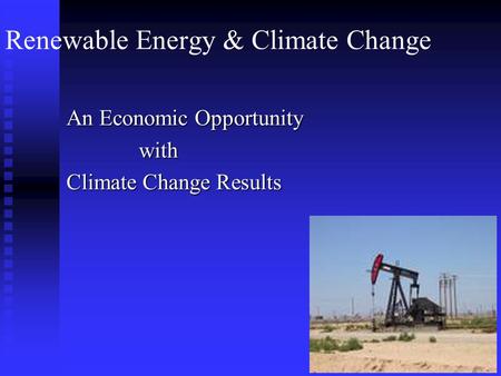 Renewable Energy & Climate Change An Economic Opportunity with with Climate Change Results.