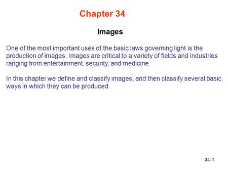 1 Chapter 34 One of the most important uses of the basic laws governing light is the production of images. Images are critical to a variety of fields and.