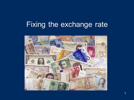 Fixing the exchange rate 1 Plan 1.Exchange rate and protectionism 2.International reserve currencies 2.