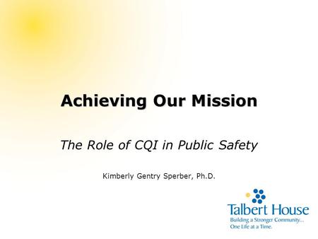 Achieving Our Mission The Role of CQI in Public Safety Kimberly Gentry Sperber, Ph.D.