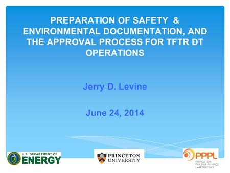 PREPARATION OF SAFETY & ENVIRONMENTAL DOCUMENTATION, AND THE APPROVAL PROCESS FOR TFTR DT OPERATIONS Jerry D. Levine June 24, 2014.