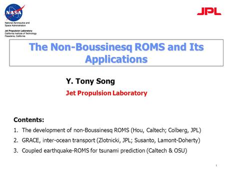 1 The Non-Boussinesq ROMS and Its Applications Y. Tony Song Jet Propulsion Laboratory Contents: 1.The development of non-Boussinesq ROMS (Hou, Caltech;