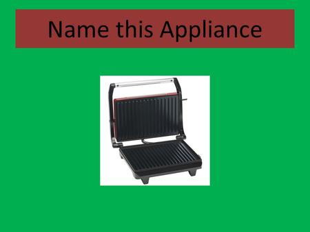 Name this Appliance. Panini Grill or Press Contact grill made up of top and bottom internally heated grills. Typically used to heat sandwiches, meat products,