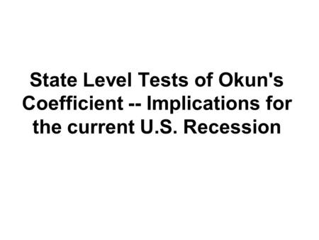 State Level Tests of Okun's Coefficient -- Implications for the current U.S. Recession.