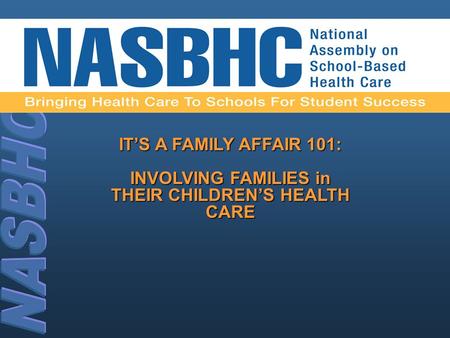 IT’S A FAMILY AFFAIR 101: INVOLVING FAMILIES in THEIR CHILDREN’S HEALTH CARE INVOLVING FAMILIES in THEIR CHILDREN’S HEALTH CARE.