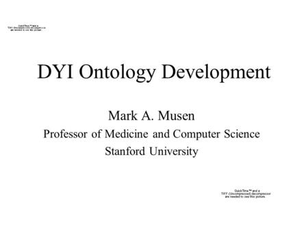 DYI Ontology Development Mark A. Musen Professor of Medicine and Computer Science Stanford University.