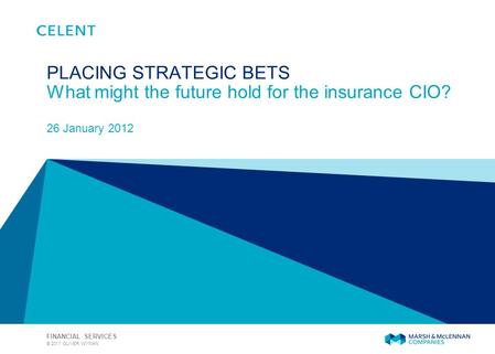 © 2011 OLIVER WYMAN FINANCIAL SERVICES 26 January 2012 PLACING STRATEGIC BETS What might the future hold for the insurance CIO?