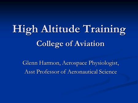 High Altitude Training College of Aviation Glenn Harmon, Aerospace Physiologist, Asst Professor of Aeronautical Science.