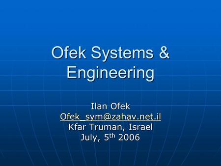 Ofek Systems & Engineering Ilan Ofek Kfar Truman, Israel July, 5 th 2006.