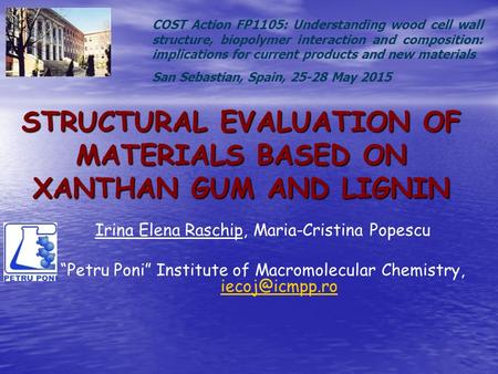 STRUCTURAL EVALUATION OF MATERIALS BASED ON XANTHAN GUM AND LIGNIN Irina Elena Raschip, Maria-Cristina Popescu “Petru Poni” Institute of Macromolecular.