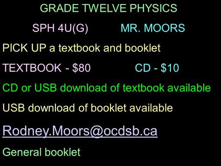 GRADE TWELVE PHYSICS SPH 4U(G)MR. MOORS PICK UP a textbook and booklet TEXTBOOK - $80CD - $10 CD or USB download of textbook available USB download of.