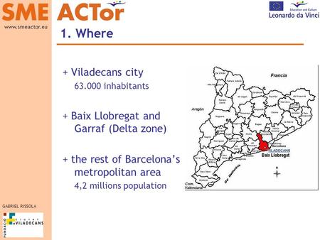 GABRIEL RISSOLA www.smeactor.eu Logo below Change in Master template 1. Where + Viladecans city 63.000 inhabitants + Baix Llobregat and Garraf (Delta zone)