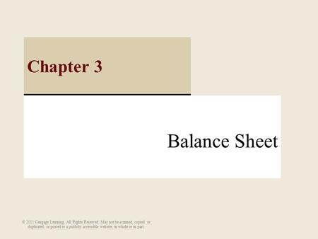 Chapter 3 Balance Sheet © 2011 Cengage Learning. All Rights Reserved. May not be scanned, copied or duplicated, or posted to a publicly accessible website,