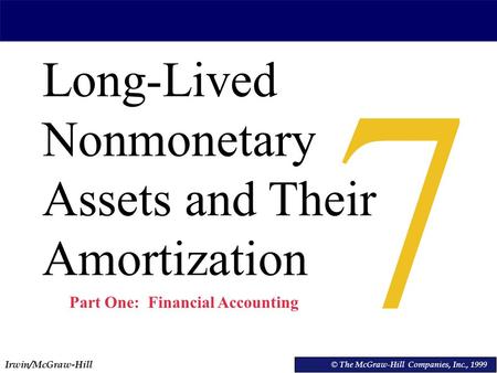 Irwin/McGraw-Hill © The McGraw-Hill Companies, Inc., 1999 Long-Lived Nonmonetary Assets and Their Amortization © The McGraw-Hill Companies, Inc., 1999.