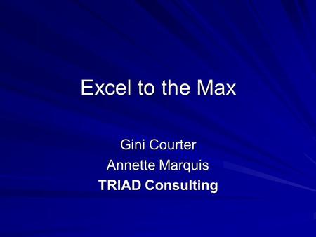 Excel to the Max Gini Courter Annette Marquis TRIAD Consulting.