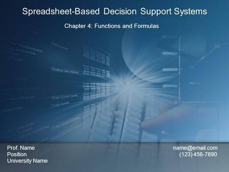 Chapter 4: Functions and Formulas Spreadsheet-Based Decision Support Systems Prof. Name Position (123) 456-7890 University Name.