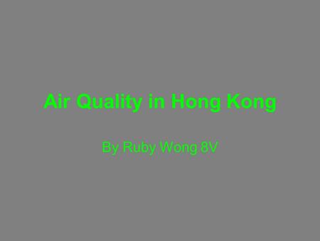 Air Quality in Hong Kong By Ruby Wong 8V. What are the major issues? Urban Air Pollution Outdoor /indoor Effects cell membrane breaks Health.