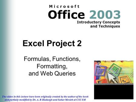 Office 2003 Introductory Concepts and Techniques M i c r o s o f t The slides in this lecture have been originally created by the author of the book and.