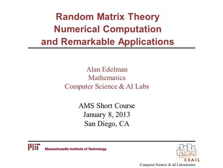 Random Matrix Theory Numerical Computation and Remarkable Applications Alan Edelman Mathematics Computer Science & AI Labs Computer Science & AI Laboratories.