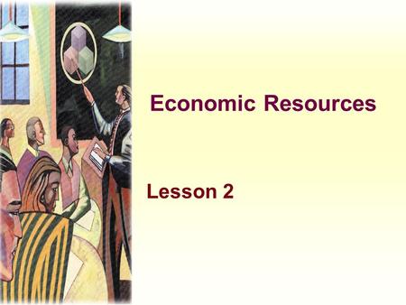 Economic Resources Lesson 2 Economic Resources n Economic resources can be referred to as factors of production (or inputs) n Factors of Production äLand.