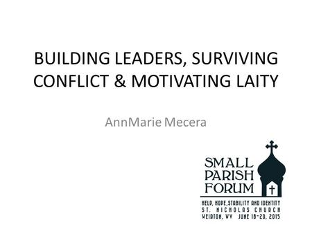 BUILDING LEADERS, SURVIVING CONFLICT & MOTIVATING LAITY AnnMarie Mecera.