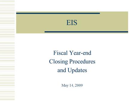 EIS Fiscal Year-end Closing Procedures and Updates May 14, 2009.