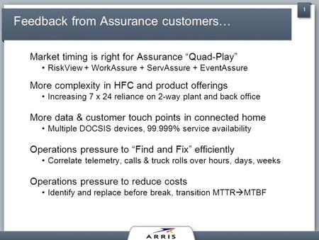 Feedback from Assurance customers… Market timing is right for Assurance “Quad-Play” RiskView + WorkAssure + ServAssure + EventAssure More complexity in.