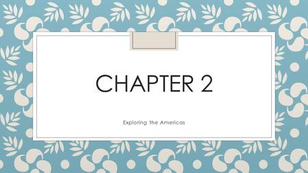 CHAPTER 2 Exploring the Americas. CHAPTER 2 BELL RINGER What are the benefits and consequences when different cultures interact?