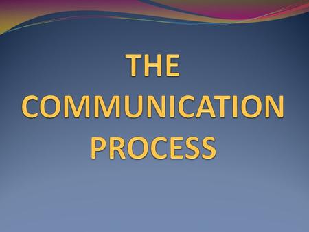 THE COMMUNICATION PROCESS