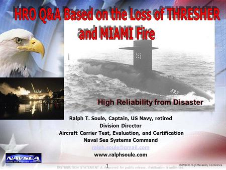 EUR2013 High Reliability Conference 1 Ralph T. Soule, Captain, US Navy, retired Division Director Aircraft Carrier Test, Evaluation, and Certification.