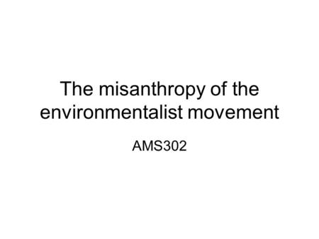 The misanthropy of the environmentalist movement AMS302.