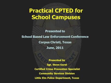 Presented to School Based Law Enforcement Conference Corpus Christi, Texas June, 2011 Presented by Sgt. Steve Garst Certified Crime Prevention Specialist.