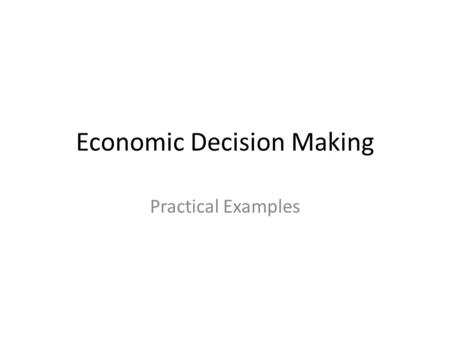 Economic Decision Making Practical Examples. Interest Number of periods Payments Made Each Period Future Value Using Excel for Year 3: Present Value of.