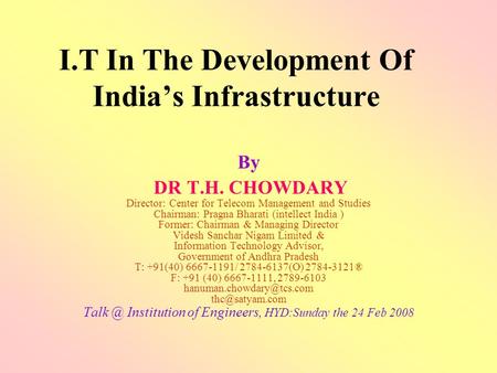 I.T In The Development Of India’s Infrastructure By DR T.H. CHOWDARY Director: Center for Telecom Management and Studies Chairman: Pragna Bharati (intellect.