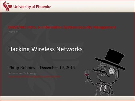 CMGT/441 Intro. to Information Systems Security Management Information Technology University of Phoenix Kapolei Learning Center Week #4 1 Hacking Wireless.