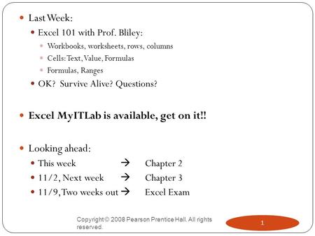 Last Week: Excel 101 with Prof. Bliley: Workbooks, worksheets, rows, columns Cells: Text, Value, Formulas Formulas, Ranges OK? Survive Alive? Questions?