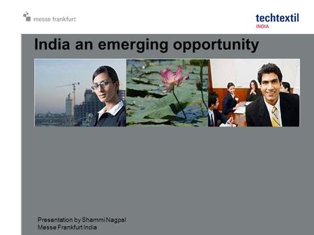 India an emerging opportunity Presentation by Shammi Nagpal Messe Frankfurt India.