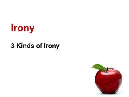 Irony 3 Kinds of Irony. What is Irony? Irony is about expectations. Irony: the opposite of what is expected. 3 kinds of irony Verbal Dramatic Situational.