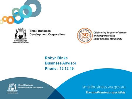 Robyn Binks Business Advisor Phone: 13 12 49. WA Small business sector More than 209,000 small business operate in WA (95.4% of all business) – Source: