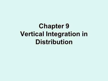 Chapter 9 Vertical Integration in Distribution