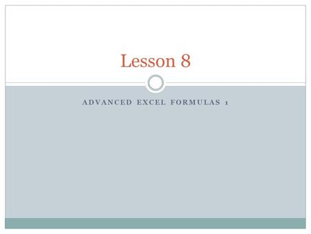 ADVANCED EXCEL FORMULAS 1 Lesson 8. Named Ranges Name a cell or a range of cells Can make formulas easy to understand =SUM(Sales) instead of =SUM(A2:A16)