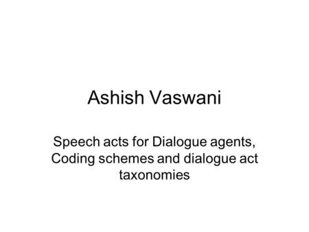 Ashish Vaswani Speech acts for Dialogue agents, Coding schemes and dialogue act taxonomies.