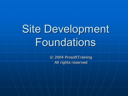 Site Development Foundations © 2004 ProsoftTraining All rights reserved.